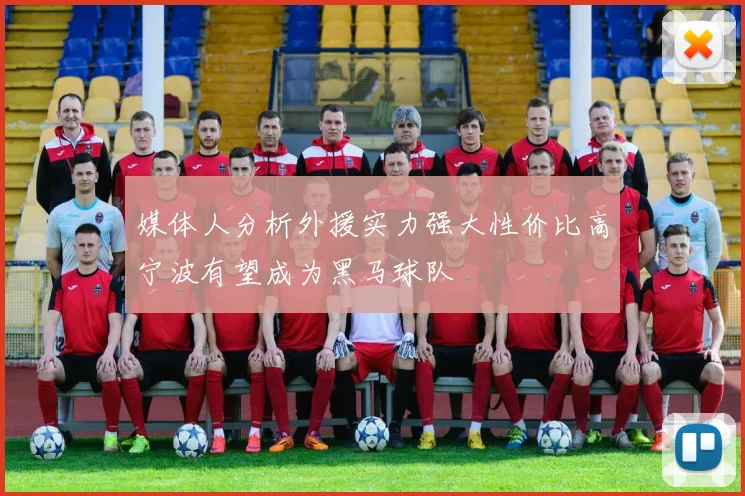 媒体人分析外援实力强大性价比高宁波有望成为黑马球队
